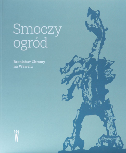 Smoczy ogród. Bronisław Chromy na Wawelu.