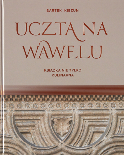Uczta na Wawelu. Książka nie tylko kulinarna.