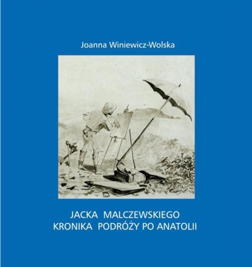 Jacka Malczewskiego kronika podróży po Anatolii